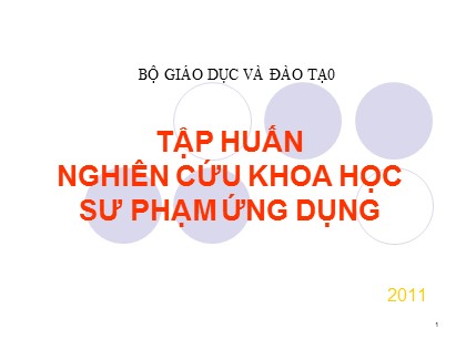 Bài giảng Tập huấn nghiên cứu khoa học sư phạm ứng dụng - Phần A: Tổng quan về nghiên cứu khoa học sư phạm ứng dụng